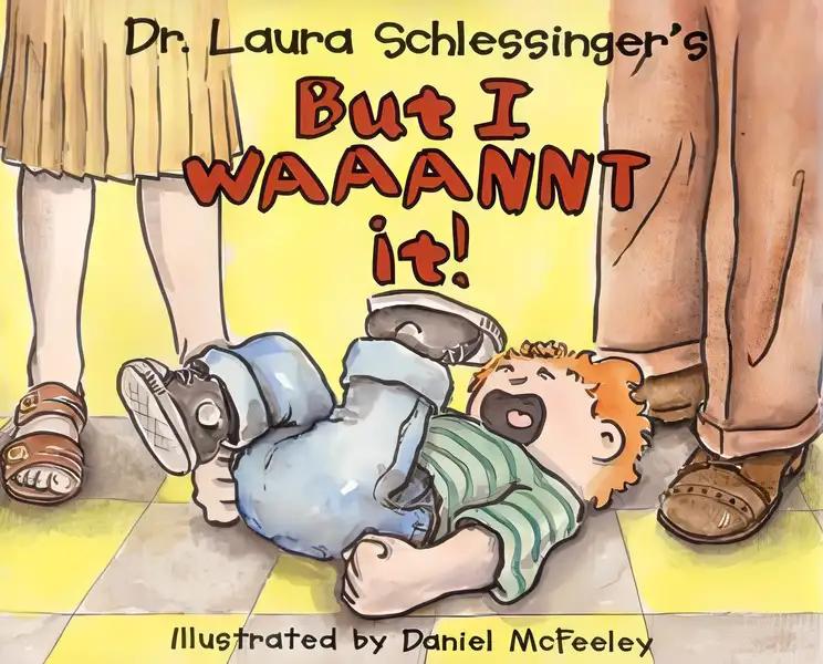 Dr. Laura Schlessinger's but I Waaannt It!