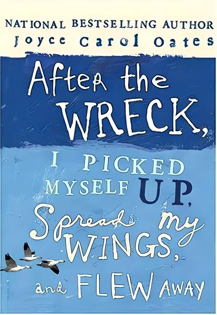 After the Wreck, I Picked Myself Up, Spread My Wings, and Flew Away