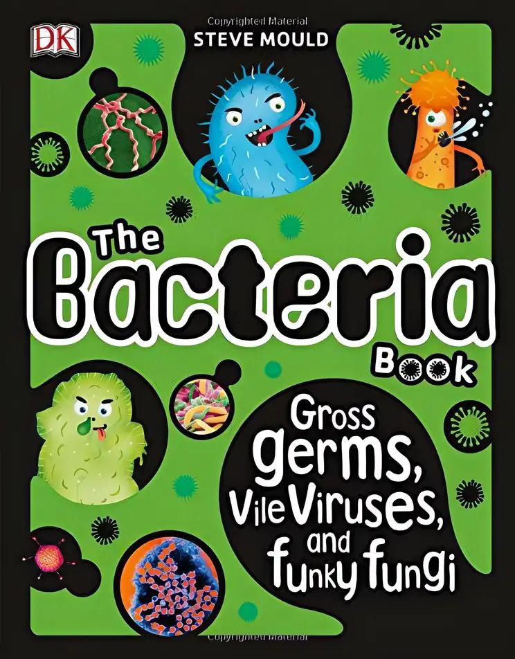 The Bacteria Book: Gross Germs, Vile Viruses and Funky Fungi