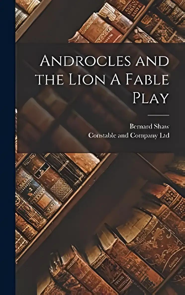 Androcles and the Lion: A Fable Play (Classic Reprint)