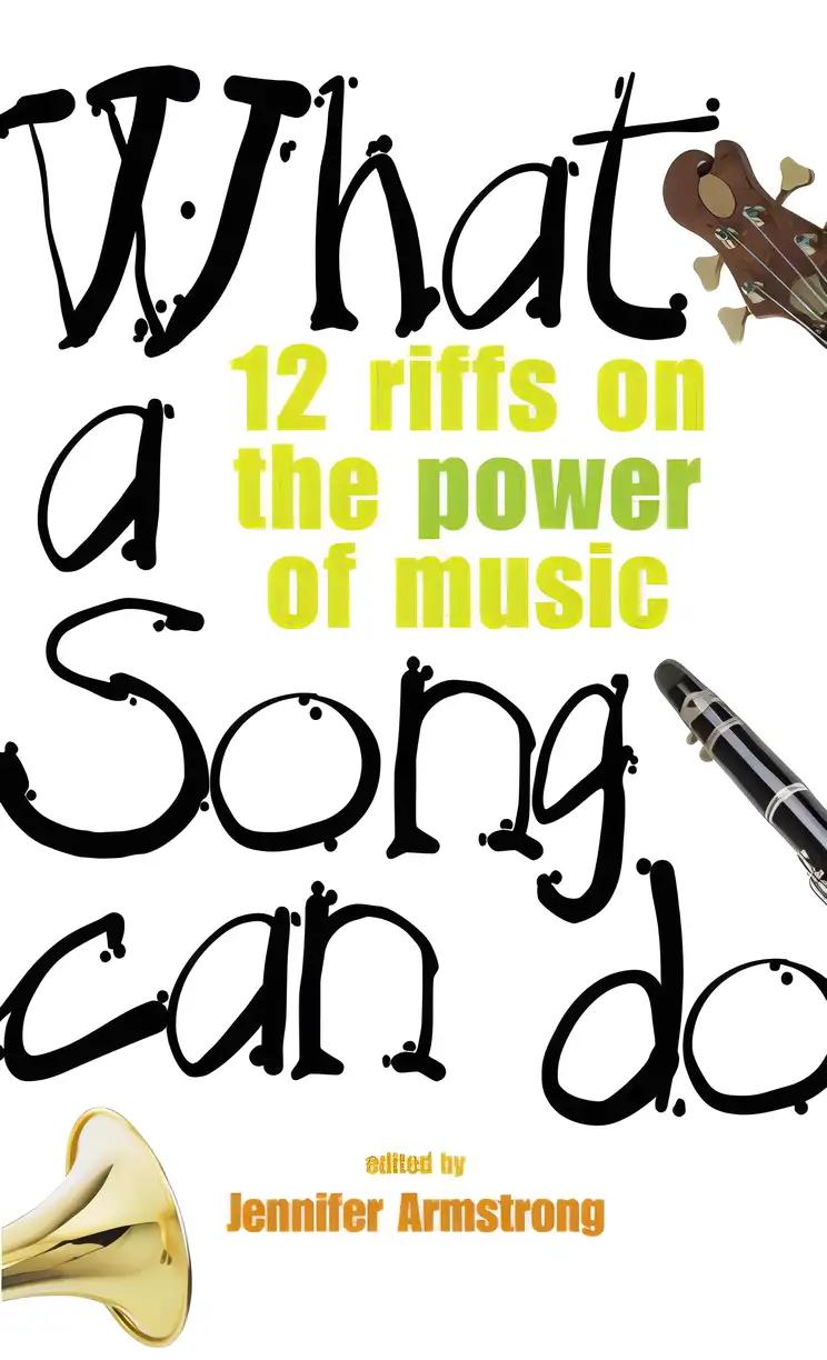 What a Song Can Do: 12 Riffs on the Power of Music