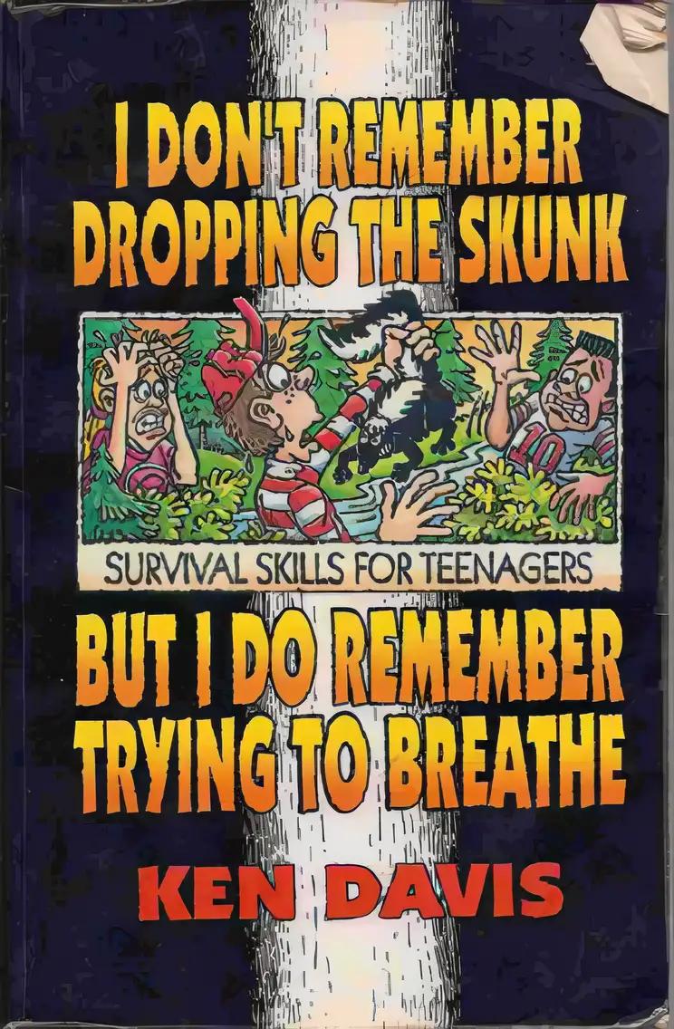 I Don't Remember Dropping the Skunk, But I Do Remember Trying to Breathe: Survival Skills for Teenagers