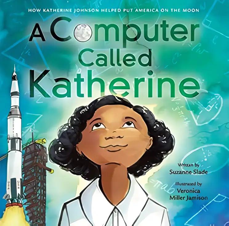 A Computer Called Katherine: How Katherine Johnson Helped Put America on the Moon