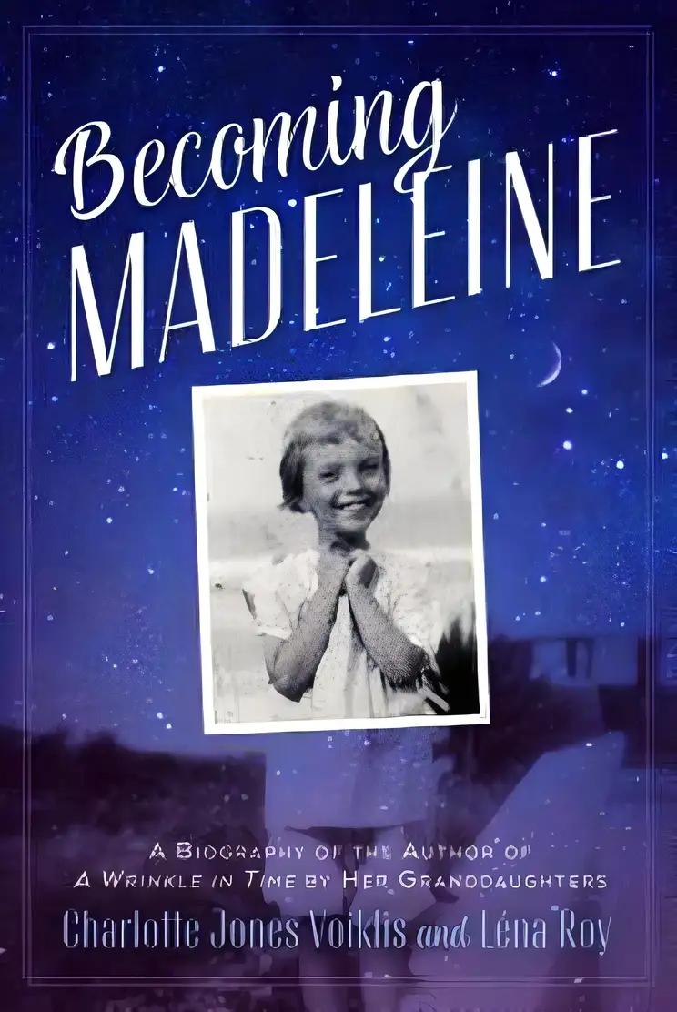 Becoming Madeleine: A Biography of the Author of A Wrinkle in Time by Her Granddaughters