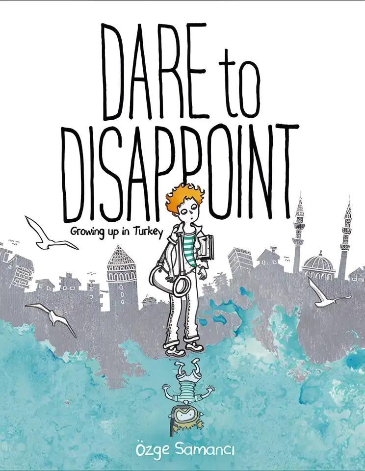 Dare to Disappoint: Growing Up in Turkey