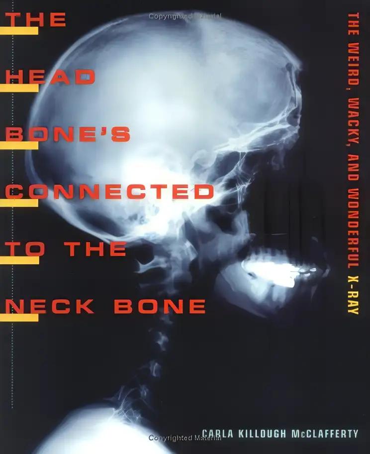 The Head Bone's Connected To The Neck Bone: The Weird, Wacky, and Wonderful X-Ray