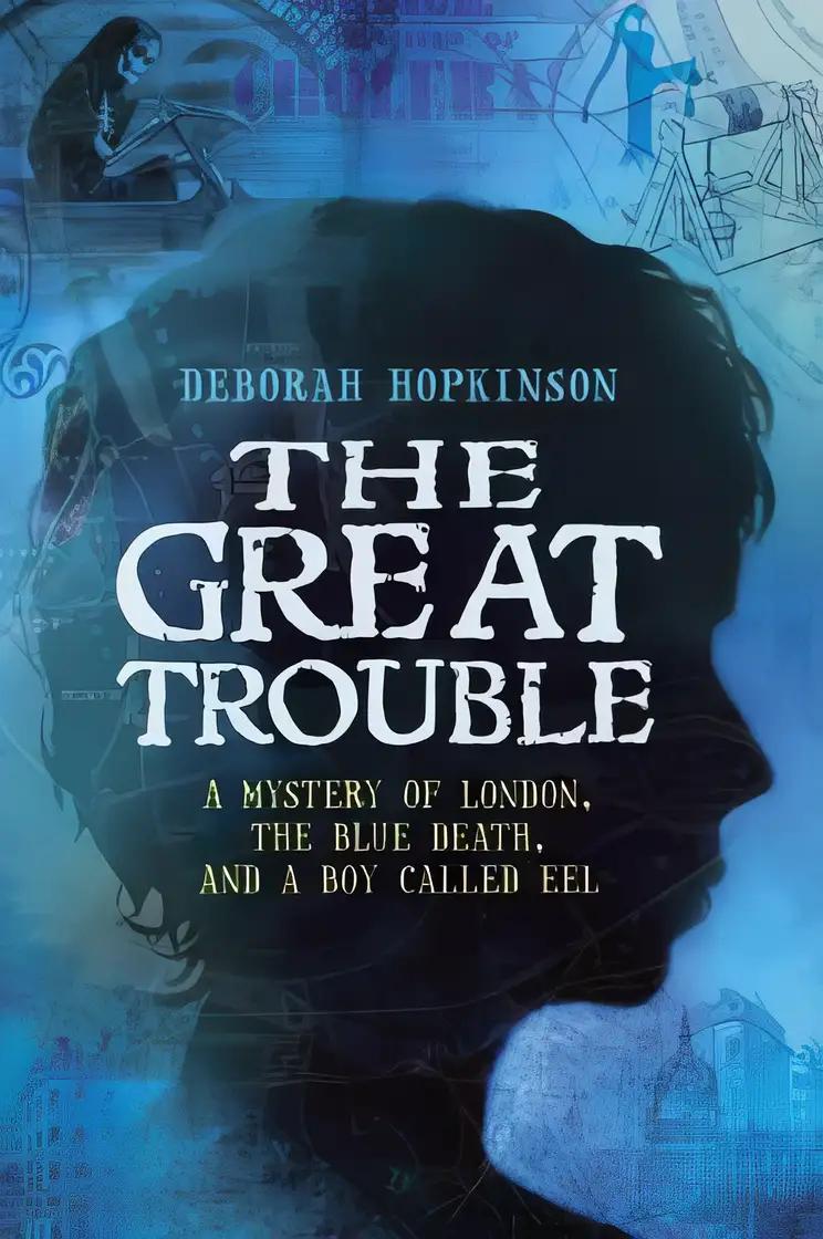 The Great Trouble: A Mystery of London, the Blue Death, and a Boy Called Eel