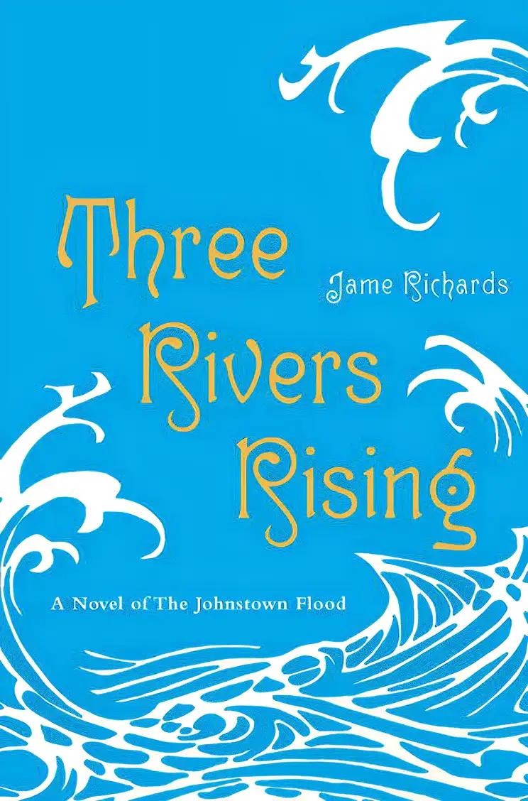 Three Rivers Rising: A Novel of the Johnstown Flood