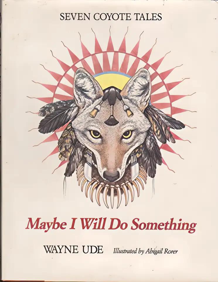 Maybe I Will Do Something: Seven Coyote Tales