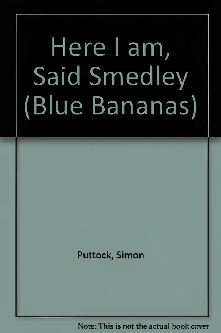 Here I Am, Said Smedley (Blue Bananas)