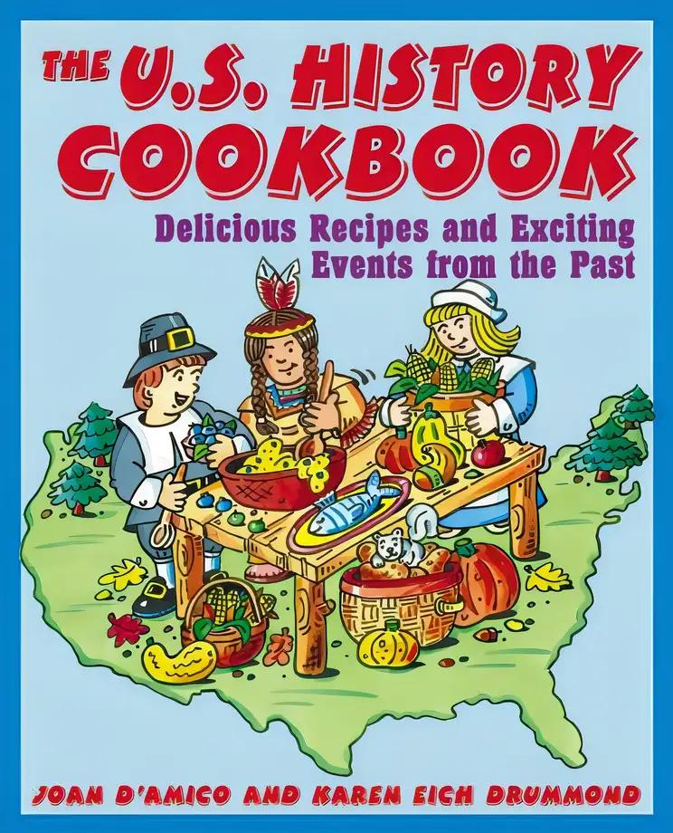 The U.S. History Cookbook: Delicious Recipes and Exciting Events from the Past