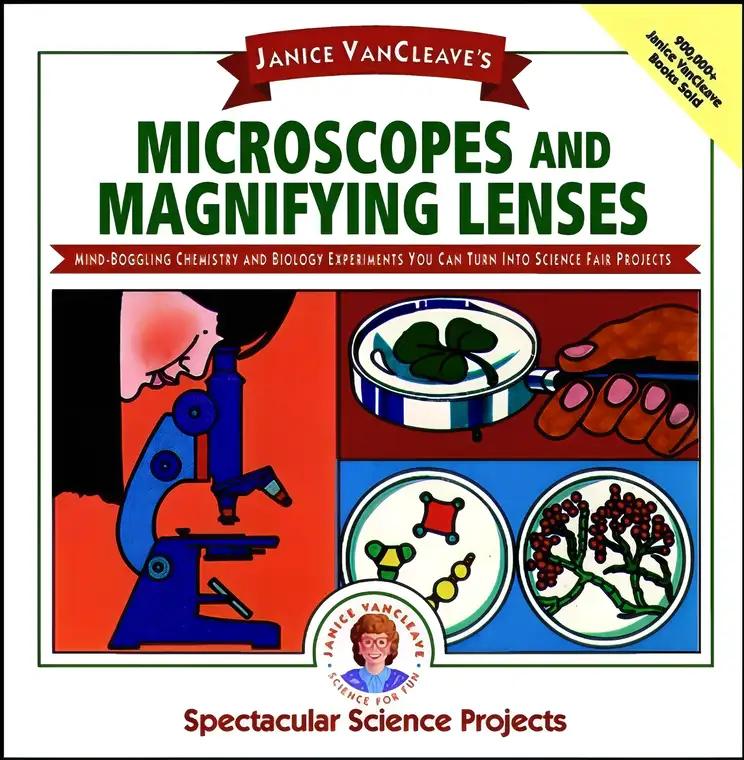 Janice VanCleave's Microscopes and Magnifying Lenses: Mind-boggling Chemistry and Biology Experiments You Can Turn Into Science Fair Projects