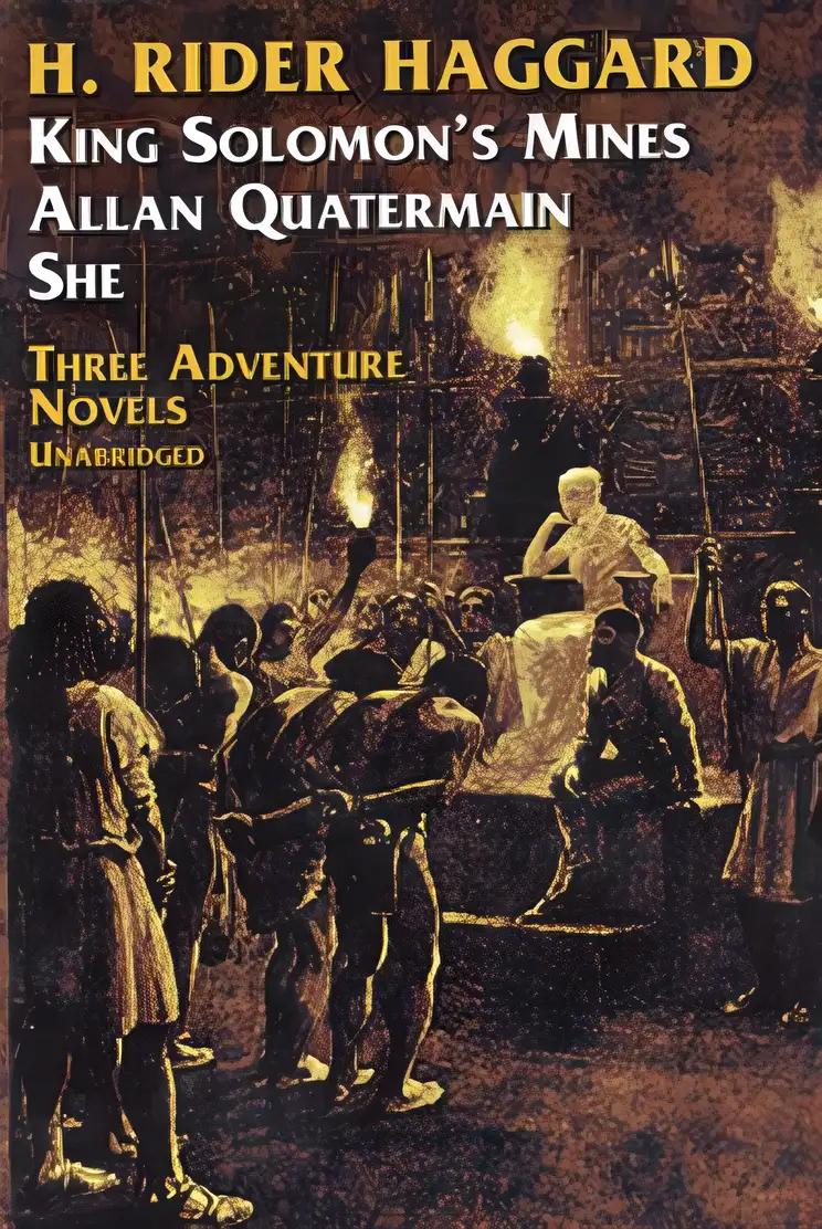 Three Adventure Novels: She, King Solomon's Mines, Allan Quatermain