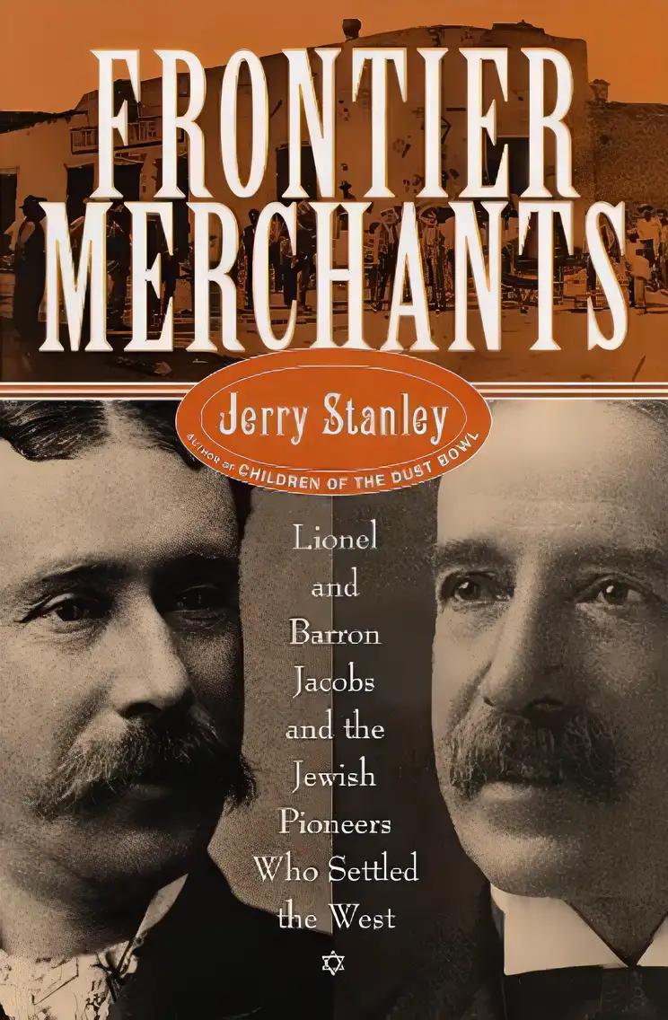 Frontier Merchants: Lionel & Barron Jacobs and the Jewish Pioneers Who Settled the West