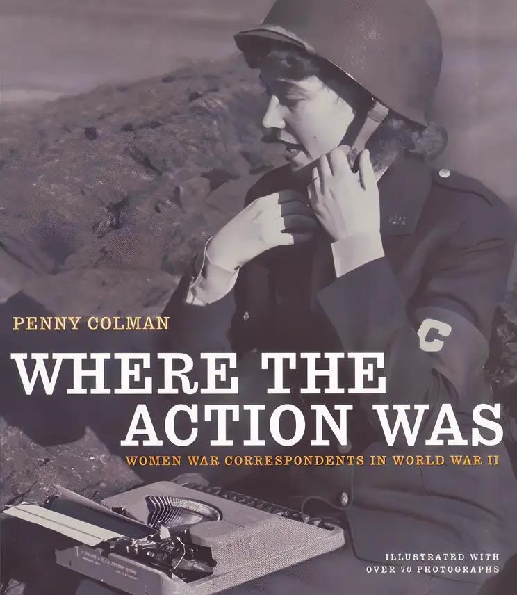 Where the Action Was: Women War Correspondents in World War II