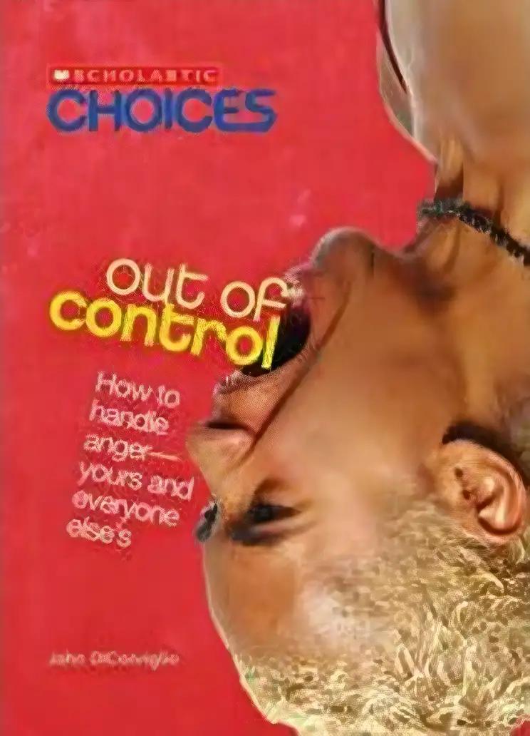 Out of Control: How to Handle Anger-yours and Everyone Else's (Scholastic Choices)