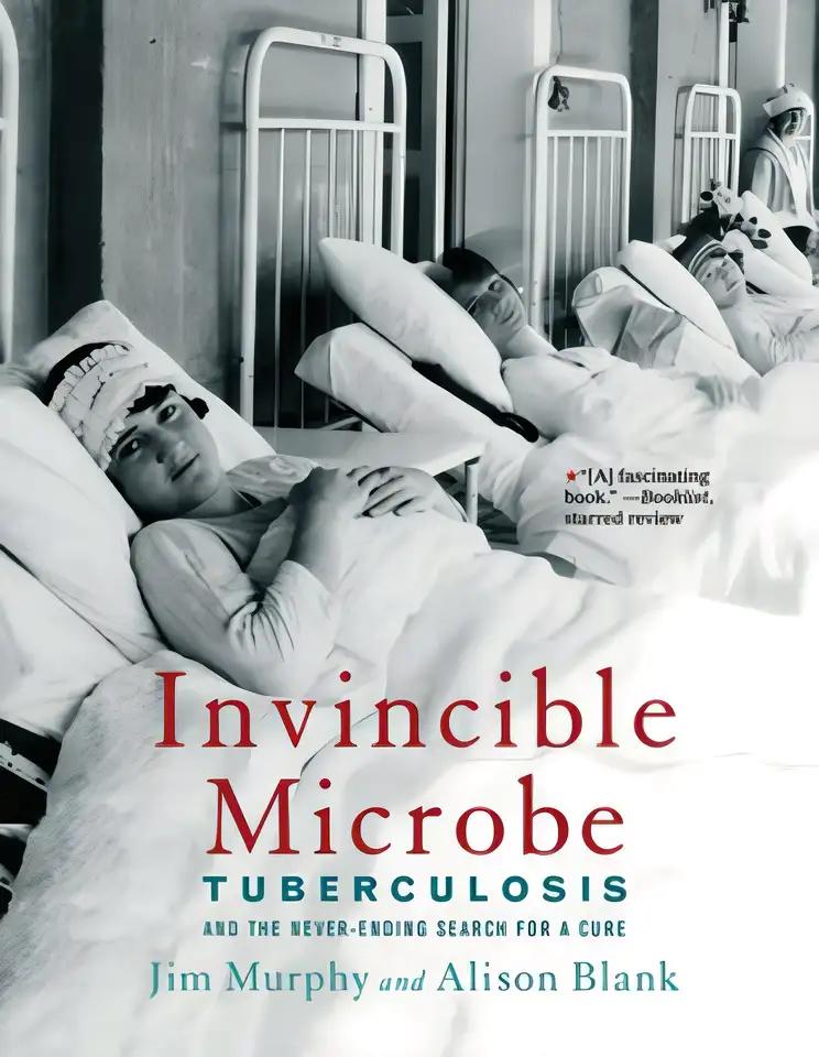 Invincible Microbe: Tuberculosis and the Never-Ending Search for a Cure