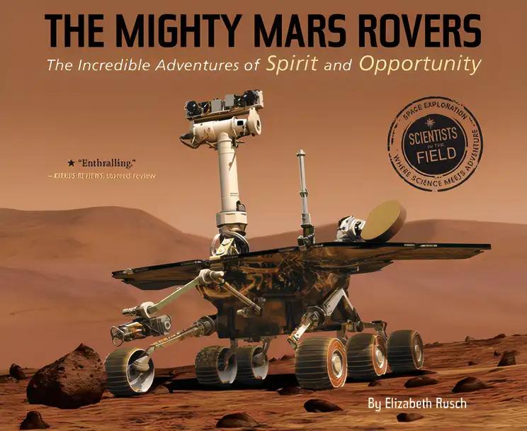 The Mighty Mars Rovers: The Incredible Adventures of Spirit and Opportunity (Scientists in the Field)