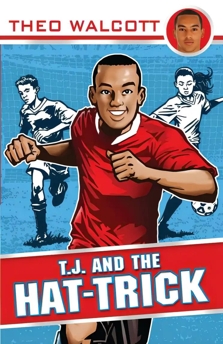 T.J. and the Hat-trick (T.J. (Theo Walcott) Book 1)