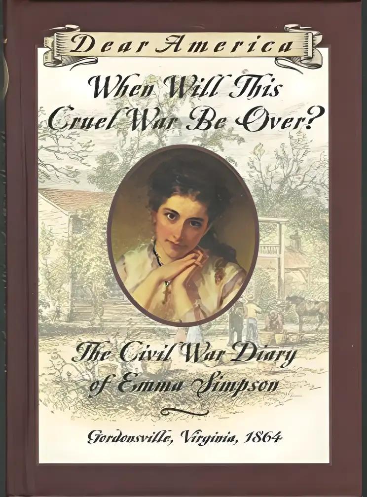 When Will This Cruel War Be Over?: The Civil War Diary of Emma Simpson, Gordonsville, Virginia, 1864 (Dear America Series)