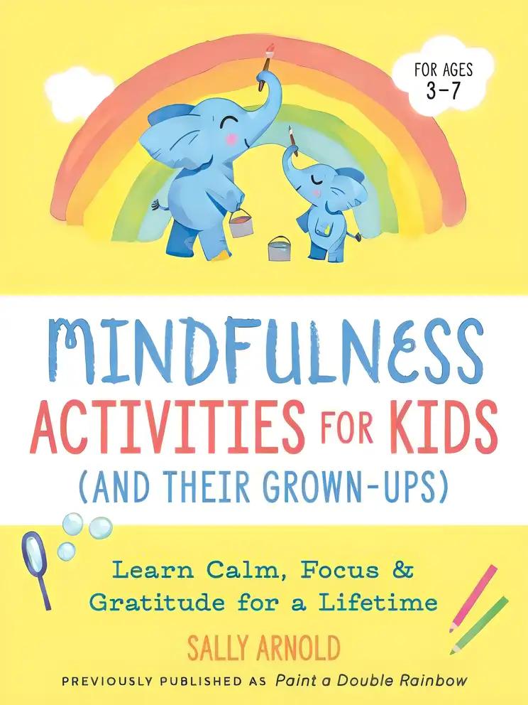 Mindfulness Activities for Kids (And Their Grown-ups): Learn Calm, Focus, and Gratitude for a Lifetime