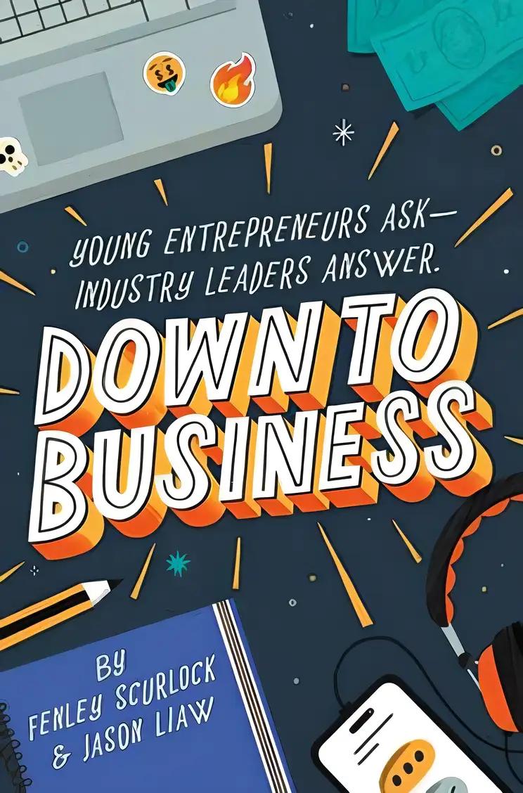 Down to Business: 51 Industry Leaders Share Practical Advice on How to Become a Young Entrepreneur