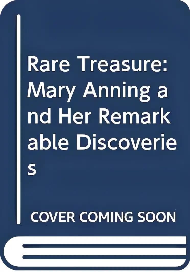 Rare Treasure: Mary Anning and Her Remarkable Discoveries