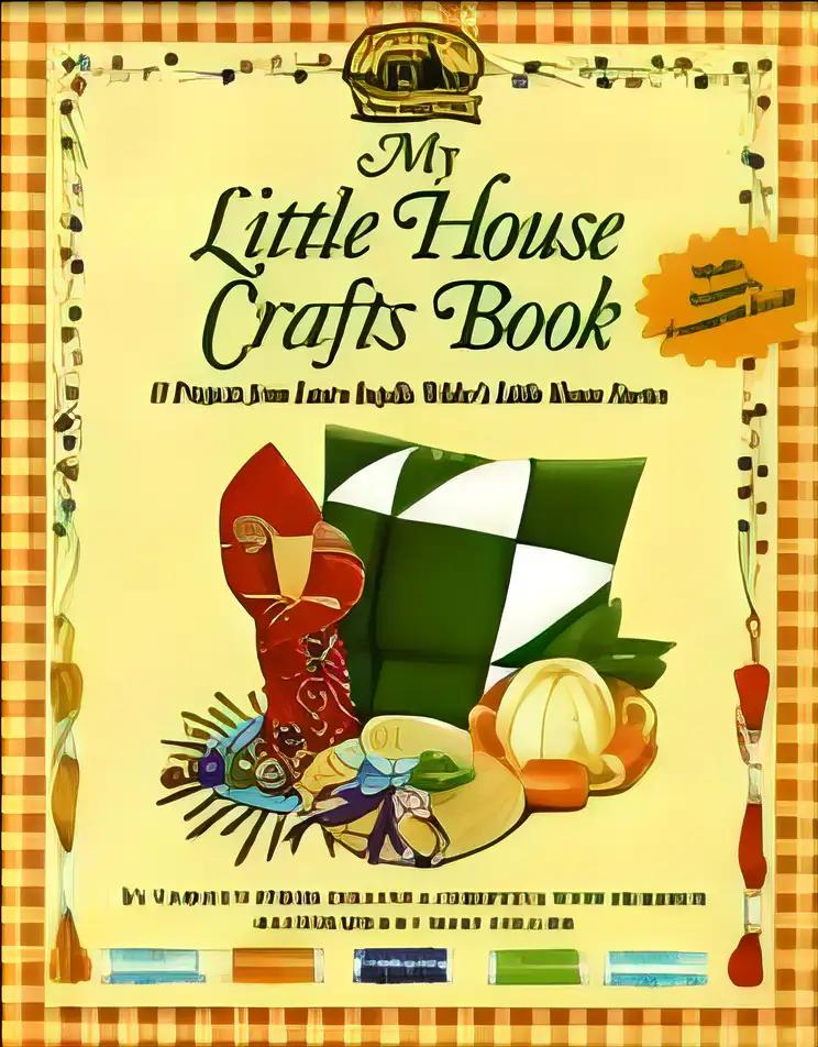 My Little House Crafts Book: 18 Projects from Laura Ingalls Wilder's Little House Stories (Little House Nonfiction)