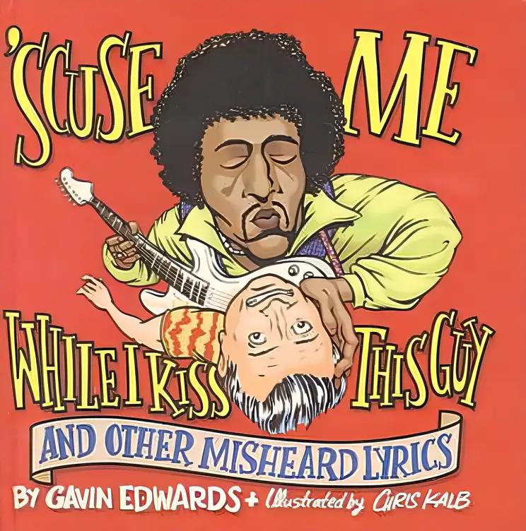 'Scuse ME... While I Kiss This Guy: And Other Misheard Lyrics by Gavin Edwards (1995-04-01)