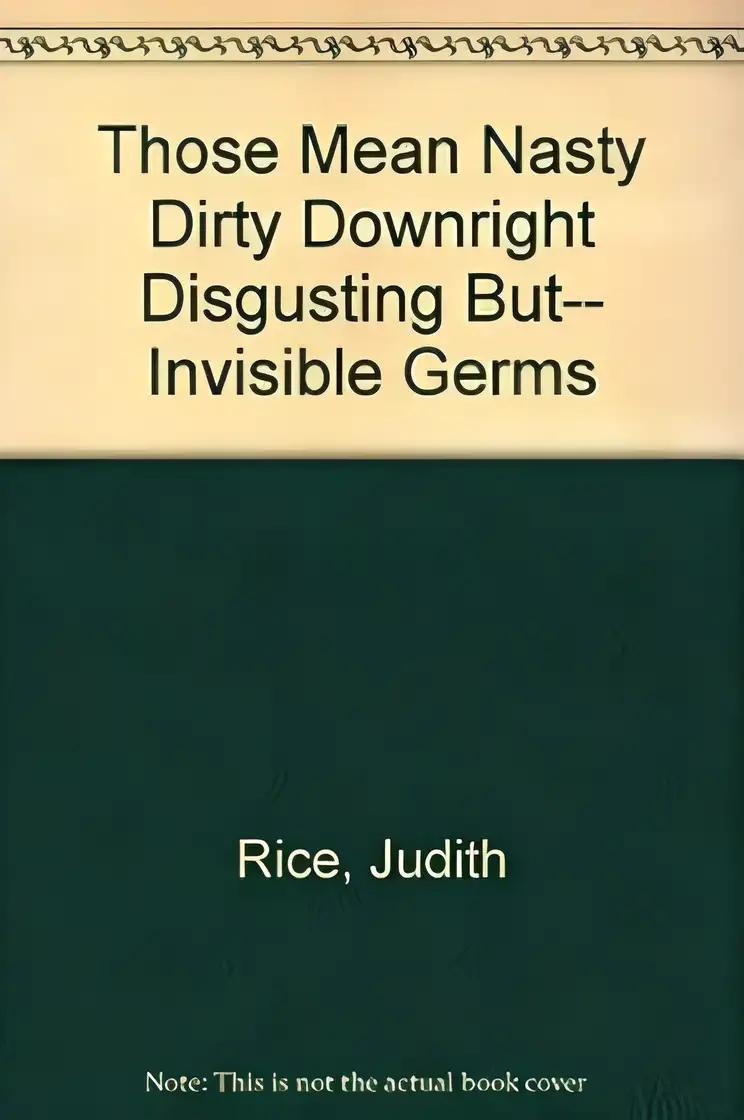 By Judith Rice Those Mean Nasty Dirty Downright Disgusting But-- Invisible Germs [Paperback]