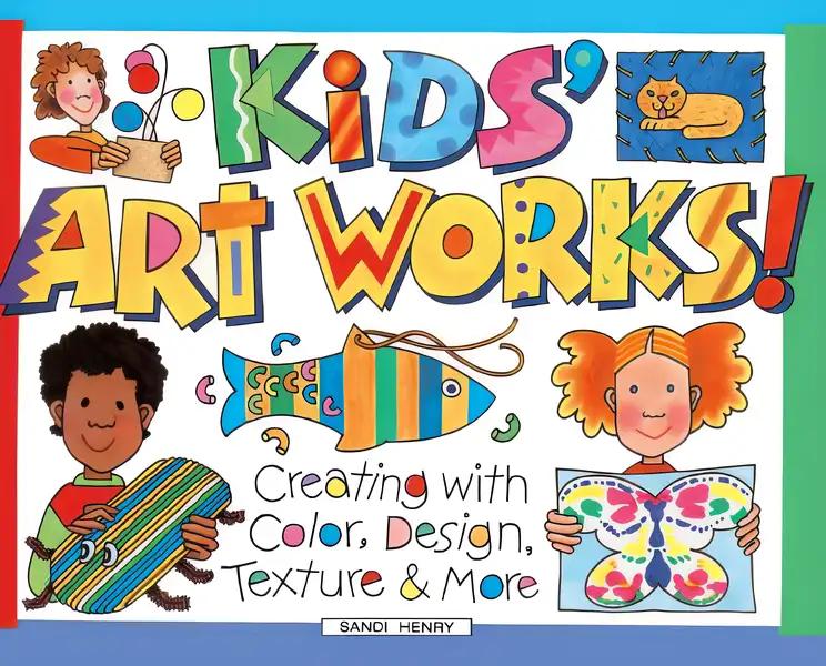 Kids' Art Works!: Creating with Color, Design, Texture & More (Williamson Kids Can! Series)