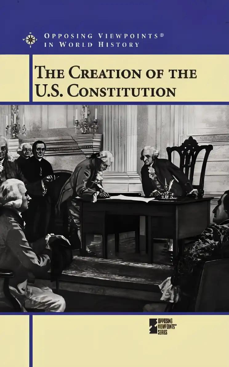 Opposing Viewpoints in World History - The Creation of the U.S. Constitution (hardcover edition)