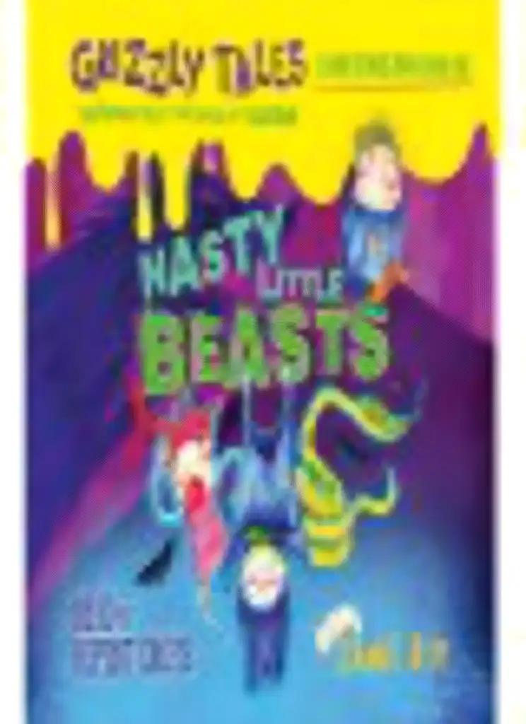 Nasty Little Beasts: Cautionary Tales for Lovers of Squeam! Book 1 (Grizzly Tales)