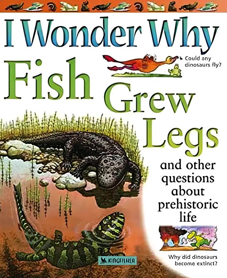 I Wonder Why Fish Grew Legs: and Other Questions About Prehistoric Life