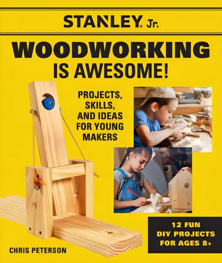 Stanley Jr. Woodworking is Awesome: Projects, Skills, and Ideas for Young Makers - 12 Fun DIY Projects for Ages 8+