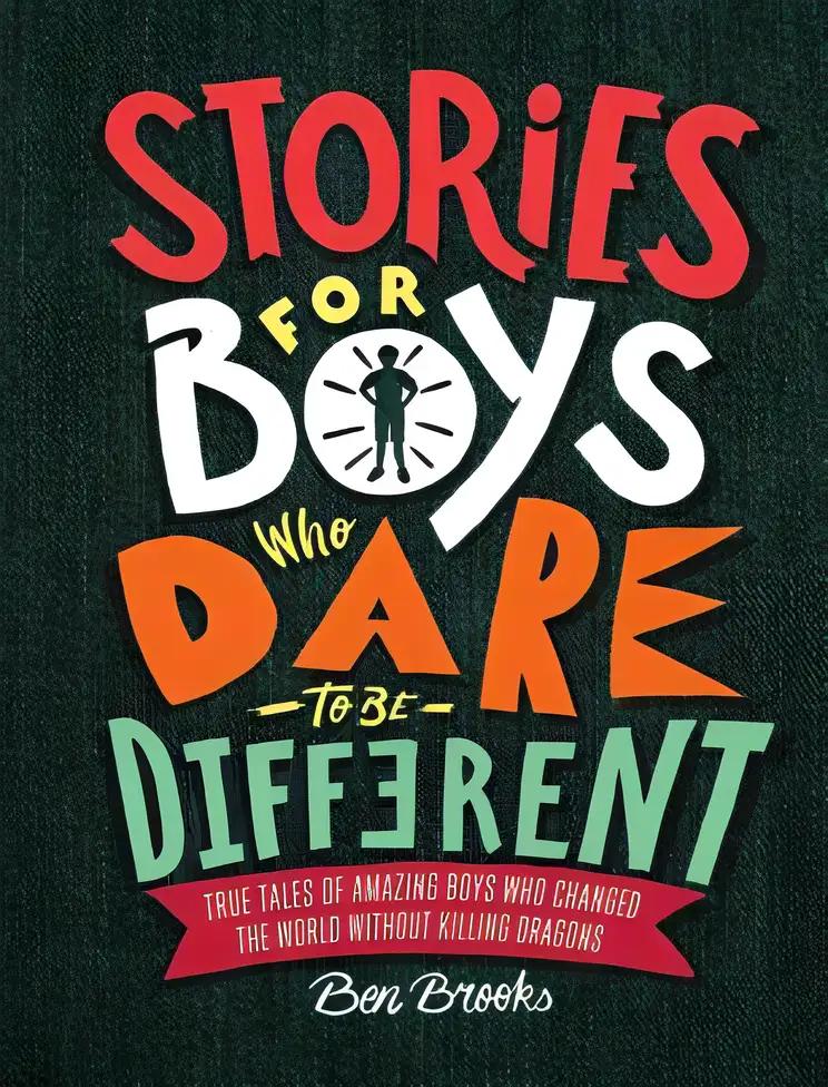 Stories for Boys Who Dare to Be Different: True Tales of Amazing Boys Who Changed the World Without Killing Dragons