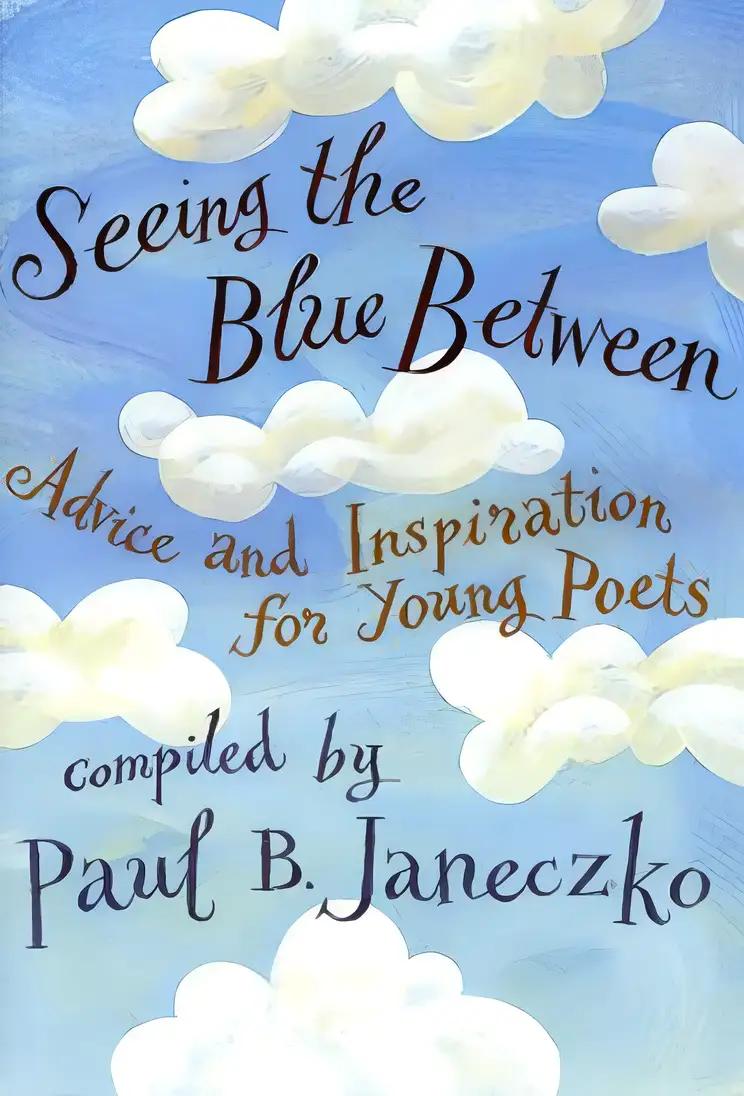 Seeing the Blue Between: Advice and Inspiration for Young Poets