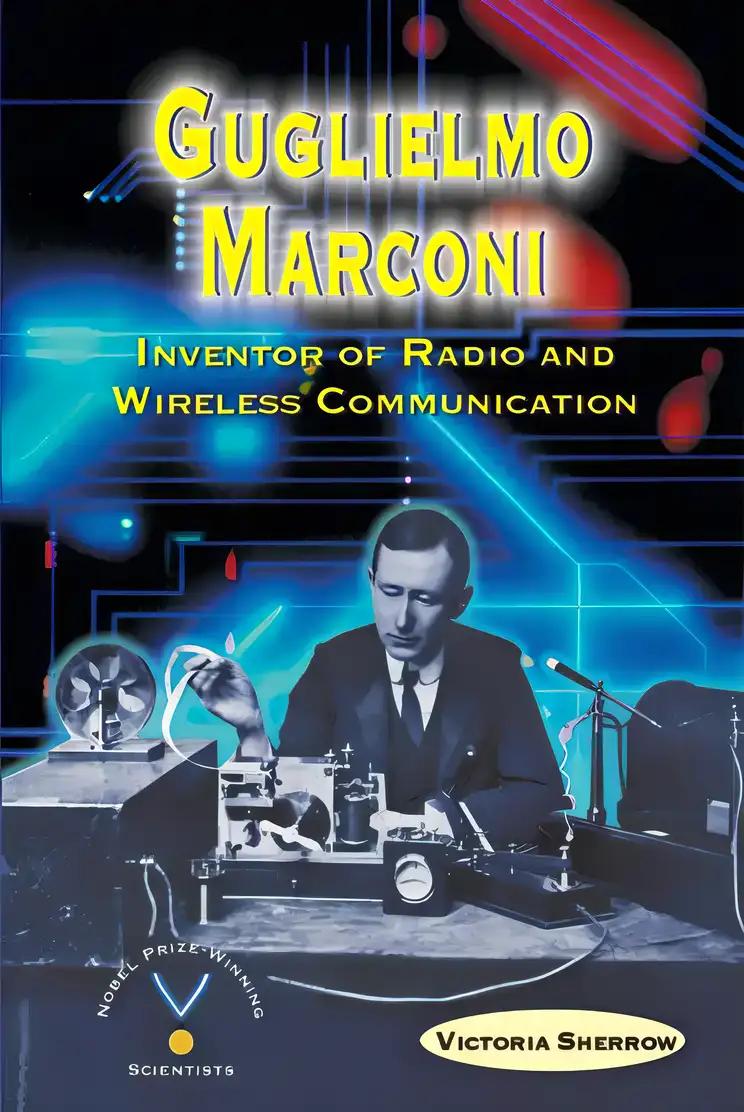 Guglielmo Marconi: Inventor of Radio and Wireless Communication (Nobel Prize-Winning Scientists)