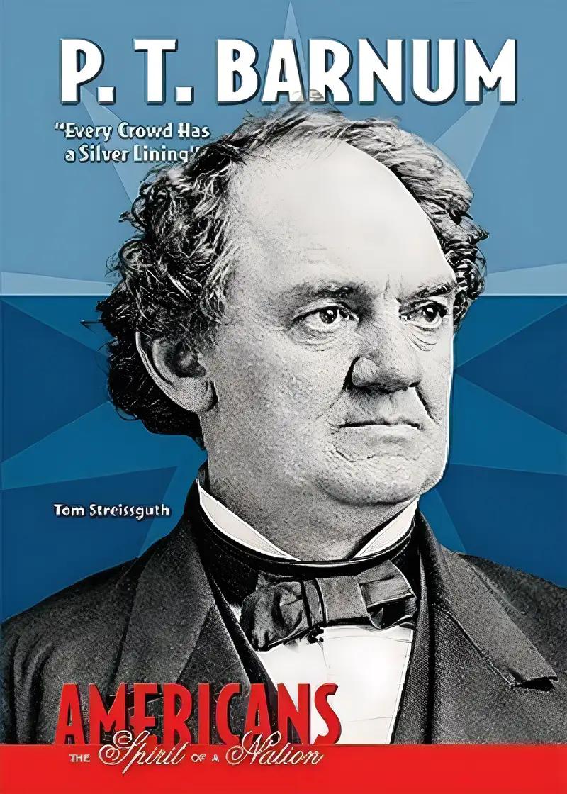 P. T. Barnum: Every Crowd Has a Silver Lining (Americans the Spirit of a Nation)