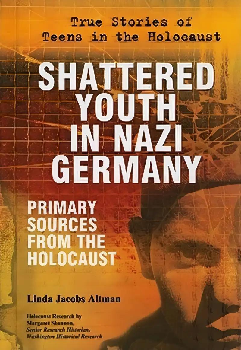 Shattered Youth in Nazi Germany: Primary Sources from the Holocaust (True Stories of Teens in the Holocaust)