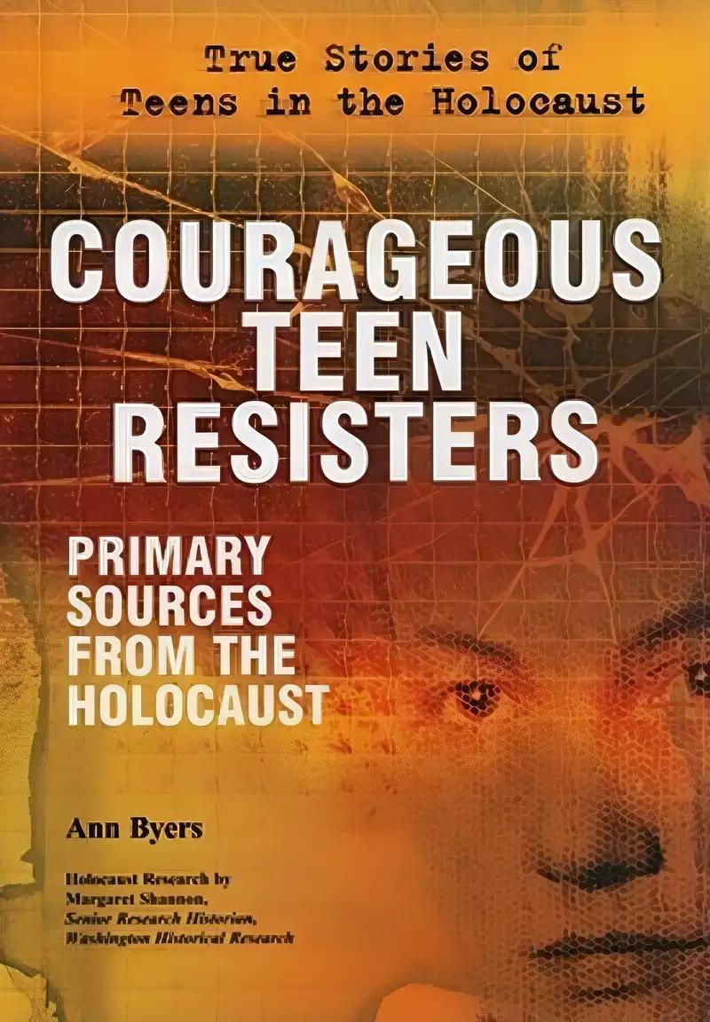 Courageous Teen Resisters: Primary Sources from the Holocaust (True Stories of Teens in the Holocaust)