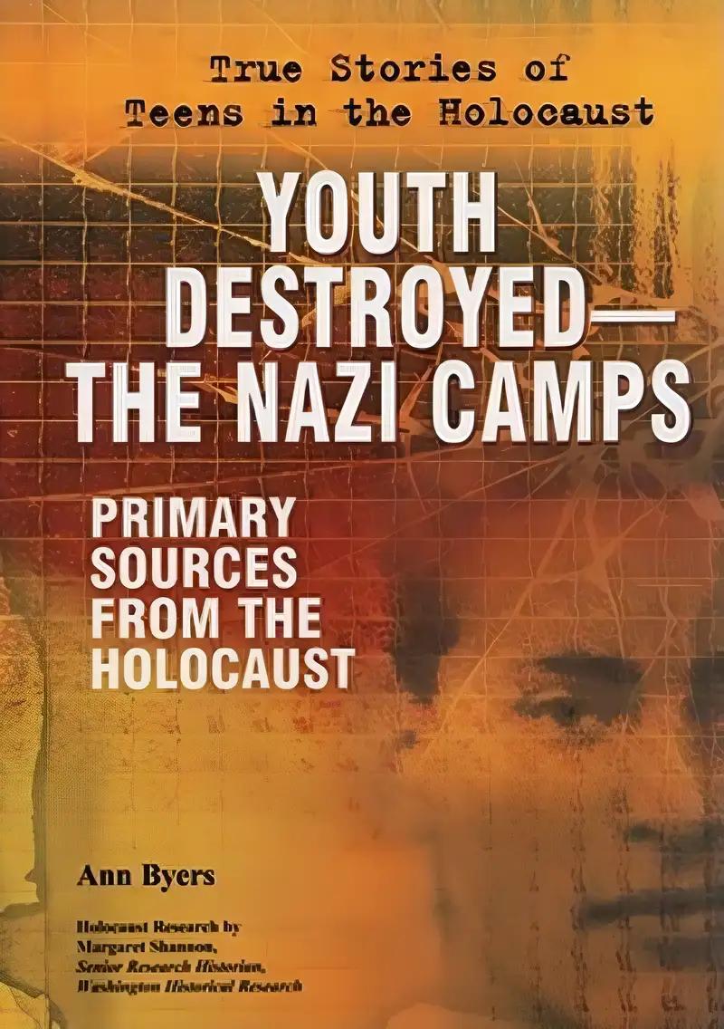 Youth Destroyed-the Nazi Camps: Primary Sources from the Holocaust (True Stories of Teens in the Holocaust)