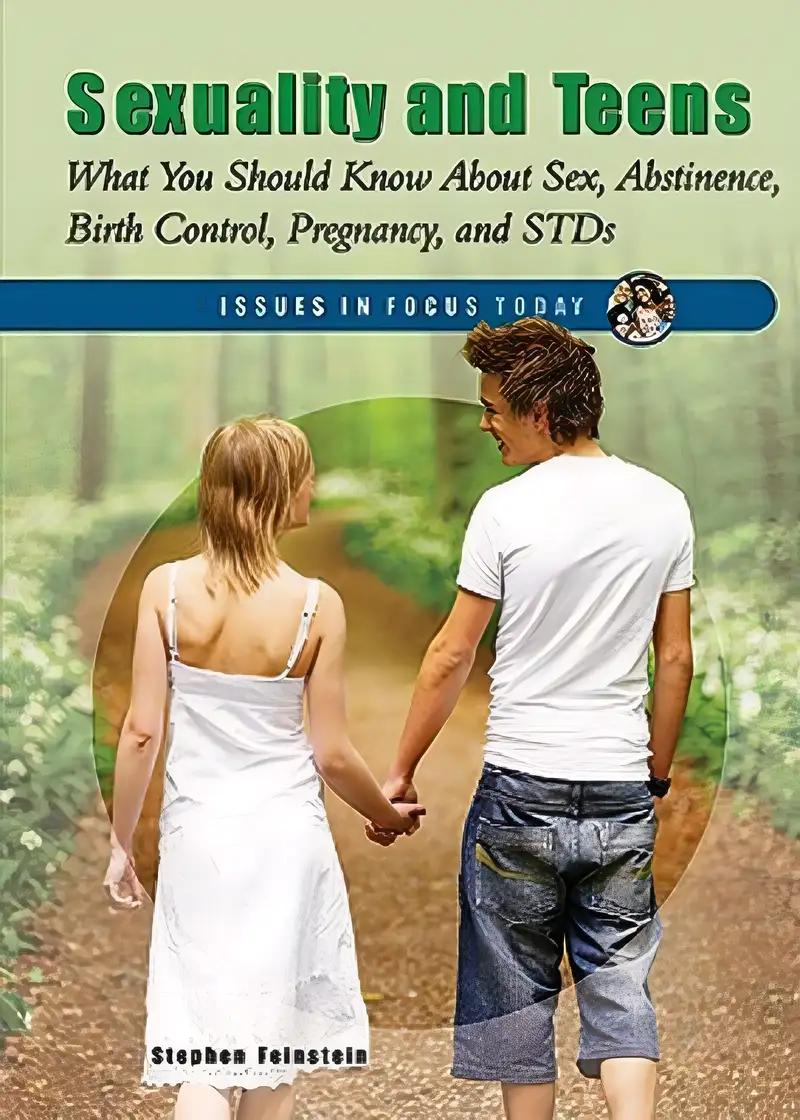 Sexuality and Teens: What You Should Know About Sex, Abstinence, Birth Control, Pregnancy and STDs (Issues in Focus Today)