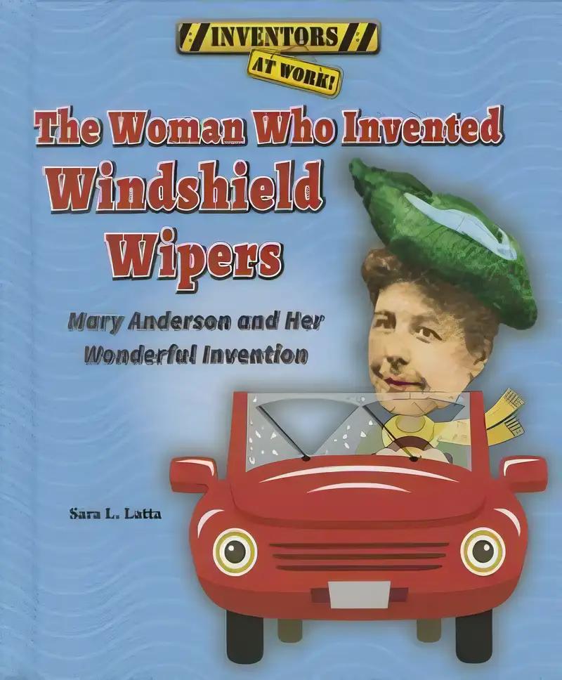 The Woman Who Invented Windshield Wipers: Mary Anderson and Her Wonderful Invention (Inventors at Work!)