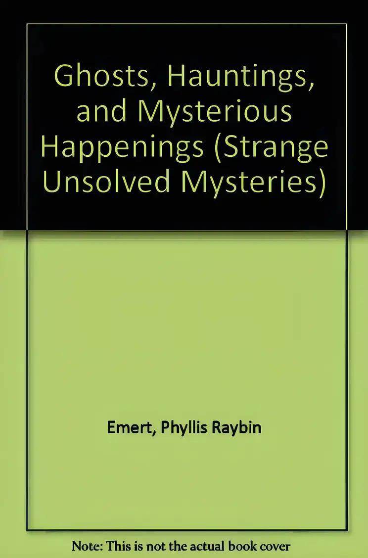 Ghosts, Hauntings, and Mysterious Happenings (Strange Unsolved Mysteries)