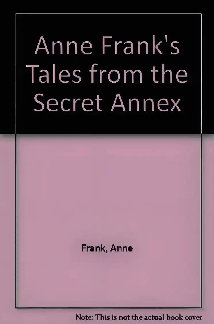 Anne Frank's Tales from the Secret Annex: A Collection of Her Short Stories, Fables, and Lesser-Known Writings, Revised Edition