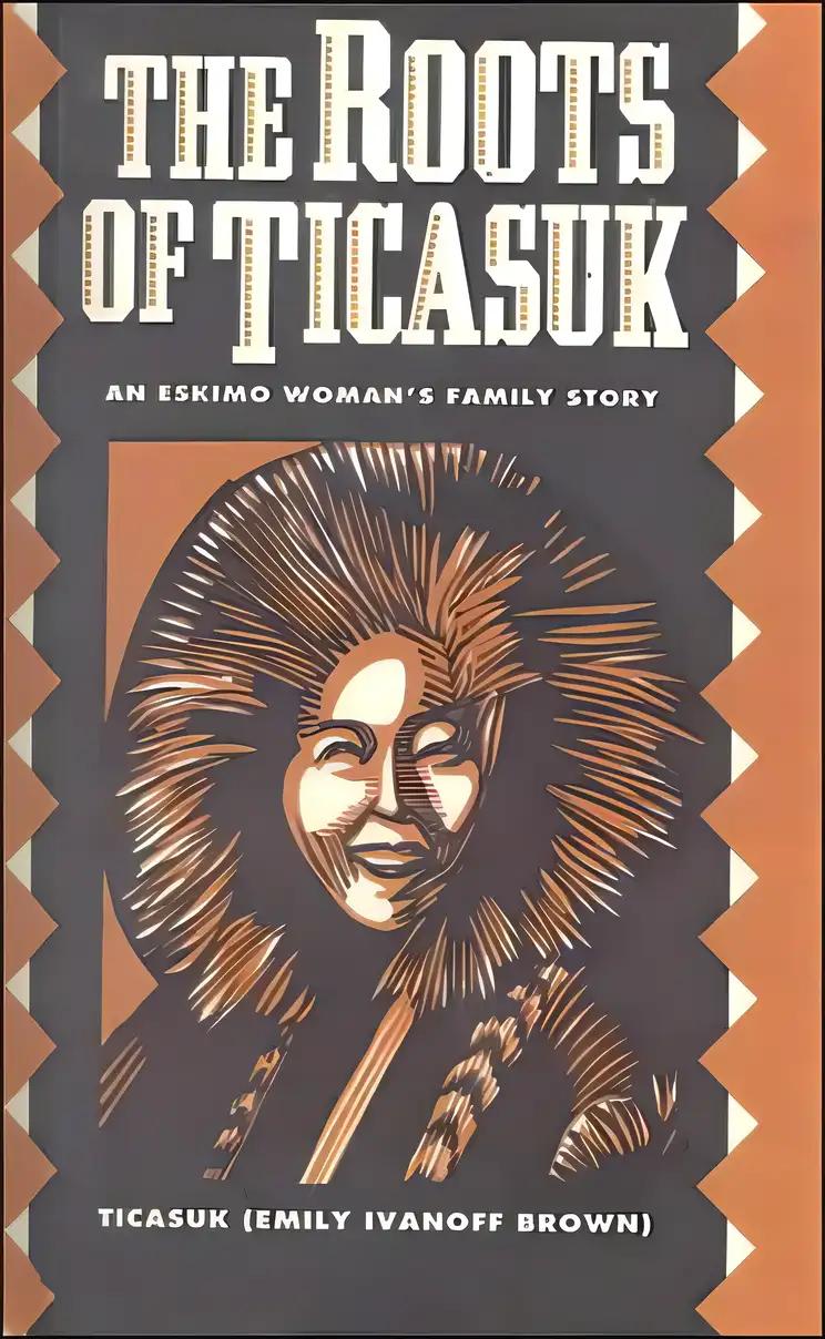 The Roots of Ticasuk: An Eskimo Woman's Family Story