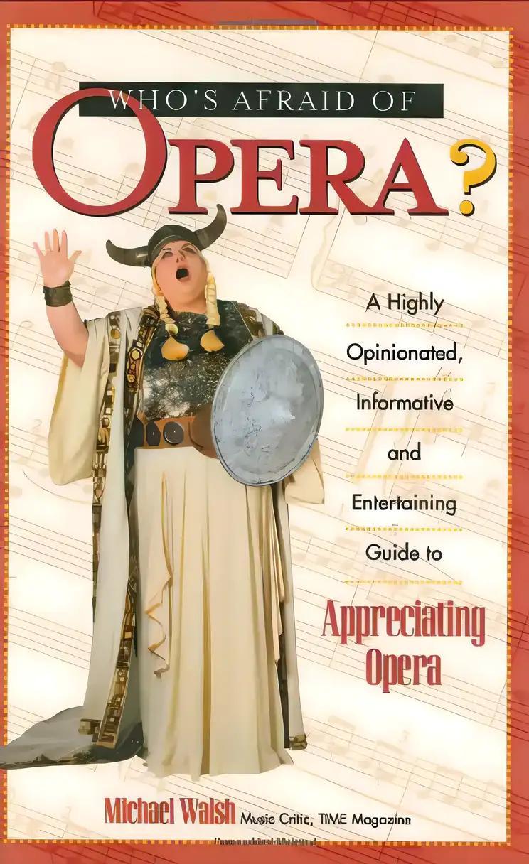 Who's Afraid of Opera?: A Highly Opinionated, Informative, and Entertaining Guide to Appreciating Opera