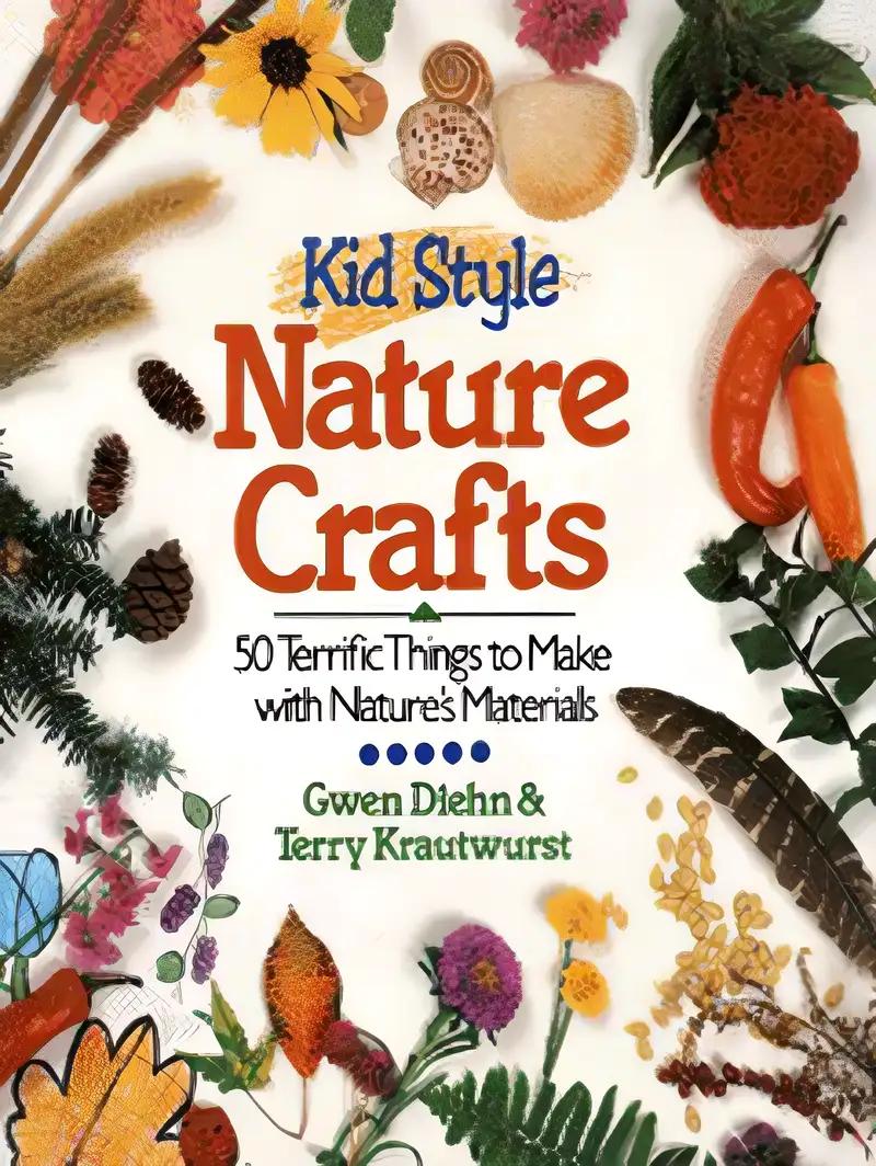 Kid Style Nature Crafts: 50 Terrific Things to Make With Nature's Materials