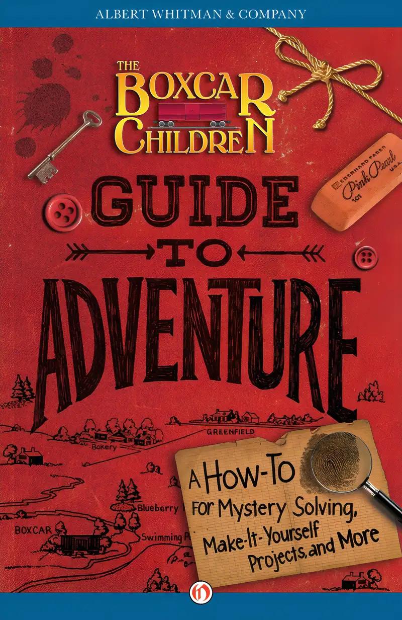 The Boxcar Children Guide to Adventure: A How-To for Mystery Solving, Make-It-Yourself Projects, and More (The Boxcar Children Mysteries)